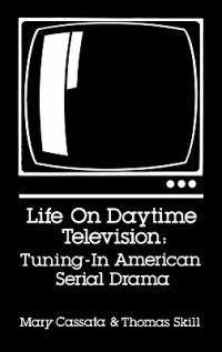 Life on Daytime Television: Tuning in American Serial Drama - Mary Cassata,Thomas Skill - cover