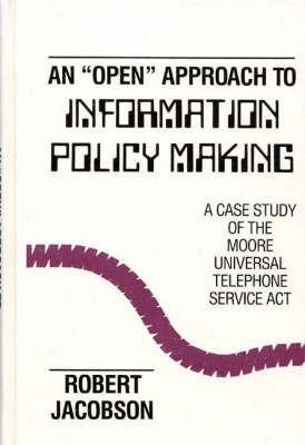 An Open Approach to Information Policy Making: A Case Study of the Moore Universal Telephone Service Act - Robert Jacobson - cover
