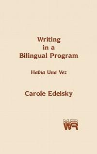 Writing in a Bilingual Program: Habia Una Vez - Carole Edelsky - cover