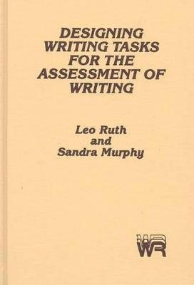 Designing Writing Tasks for the Assessment of Writing - Leo Ruth,Sandra Murphy - cover