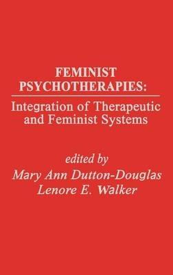 Feminist Psychotherapies: Integration of Therapeutic and Feminist Systems - Mary Douglas,E. A. Walker - cover