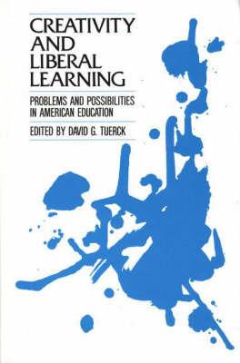 Creativity and Liberal Learning: Problems and Possibilities in American Education - David G. Tuerck - cover