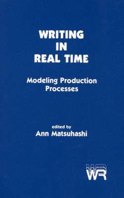 Writing in Real Time: Modeling Production Processes - Ann Matsuhashi - cover