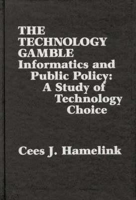 The Technology Gamble: Informatics and Public Policy-A Study of Technological Choice - Cees J. Hamelink - cover
