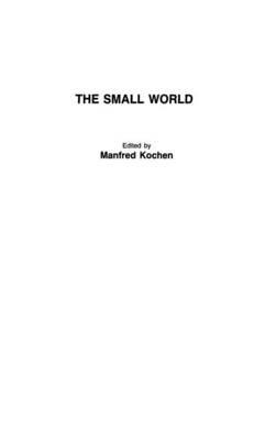 The Small World: A Volume of Recent Research Advances Commemorating Ithiel de Sola Pool, Stanley Milgram, Theodore Newcomb - Manfred Kochen - cover