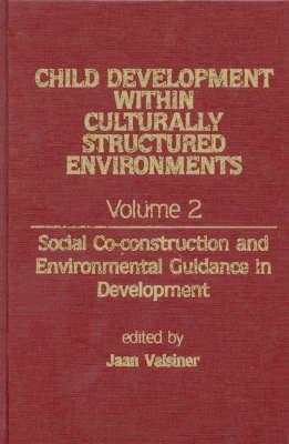 Child Development Within Culturally Structured Environments, Volume 2: Social Co-construction and Environmental Guidance in Development - Jaan Valsiner - cover