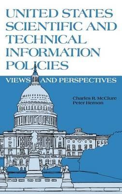 United States Scientific and Technical Information Policies: View and Perspectives - Charles R. McClure,Peter Hernon - cover