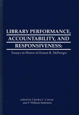Library Performance, Accountability and Responsiveness: Essays in Honor of Wernest R. Deporspo - F. William Summers - cover