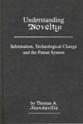Understanding Novelty: Information, Technological Change, and the Patent System - Thomas A. Mandeville - cover
