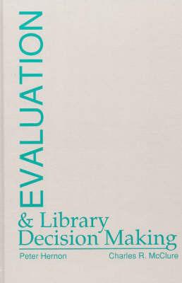 Evaluation and Library Decision Making - Charles R. McClure,Peter Hernon - cover