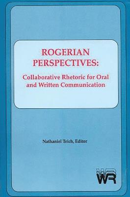 Rogerian Perspectives: Collaborative Rhetoric for Oral and Written Communication - Nathaniel Teich - cover