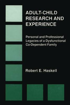 Adult-Child Research & Experience: Personal and Professional Legacies of a Dysfunctional Co-Dependant Family - Robert E. Haskell - cover