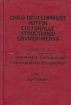 Child Development Within Culturally Structured Environments, Volume 3: Comparative-Cultural and Constructivist Perspectives - Jaan Valsiner - cover