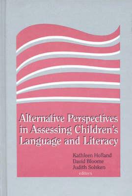 Alternative Perspectives in Assessing Children's Language and Literacy - Kathleen Holland,David Bloome,Judith Solsken - cover