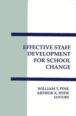 Effective Staff Development for School Change - William T. Pink,Authur A. Hyde - cover