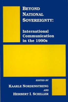 Beyond National Sovereignty: International Communications in the 1990s - Kaarle Nordenstreng,Herbert I. Schiller - cover