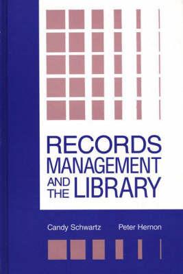 Records Management and the Library: Issues and Practices - Candy Schwartz,Peter Hernon - cover