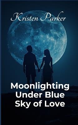 Moonlighting Under Blue Sky of Love - Kristen Parker - cover