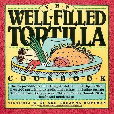 The Well-filled Tortilla Cookbook - Victoria Wise,Susanna Hoffman - cover