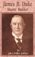 James B Duke: Master Builder - John Wilber Jenkins - cover
