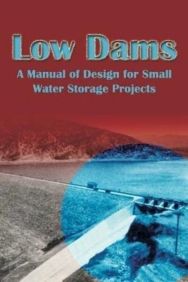 Low Dams: A Manual of Design for Small Water Storage Projects - cover