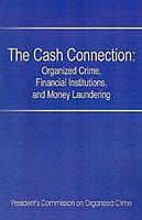 The Cash Connection: Organized Crime, Financial Institutions, and Money Laundering. Interim Report to the President and the Attorney General