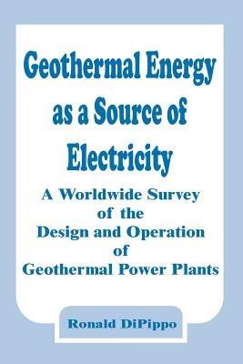 Geothermal Energy as a Source of Electricity: A Worldwide Survey of the Design and Operation of Geothermal Power Plants - Ronald Dipippo - cover