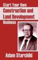 Start Your Own Construction and Land Development Business - Adam Starchild - cover