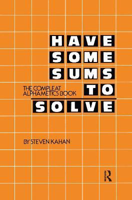 Have Some Sums to Solve: The Compleat Alphametics Book - Steven Kahan - cover
