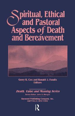 Spiritual, Ethical, and Pastoral Aspects of Death and Bereavement - Gerry Cox,Ronald Fundis - cover