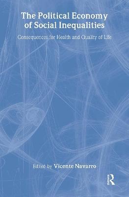 The Political Economy of Social Inequalities: Consequences for Health and Quality of Life - Vincente Navarro - cover
