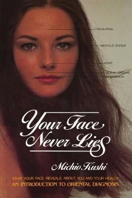 Your Face Never Lies: What Your Face Reveals About You and Your Health, an Introduction to Oriental Diagnosis - Michio Kushi - cover