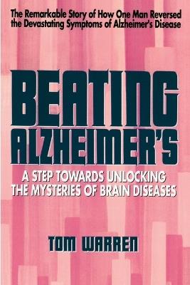 Beating Alzheimer's: A Step Towards Unlocking the Mysteries of Brain Diseases - Tom Warren - cover