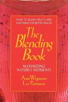 The Blending Book: Maximizing Nature's Nutrients -- How to Blend Fruits and Vegetables for Better Health - Ann Wigmore - cover