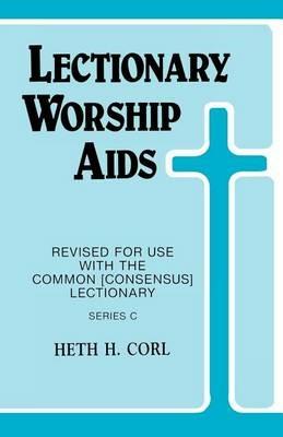 Lectionary Worship Aids: Revised For Use With Common (Consensus) Lectionary: Series C - Heth H Corl - cover