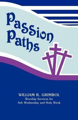 Passion Paths: Worship Services For Ash Wednesday And Holy Week - William R Grimbol - cover