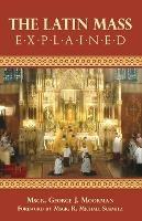 The Latin Mass Explained - George J Moorman - cover