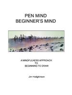 Pen Mind, Beginner's Mind: A Mindfullness Approach to Beginning to Draw