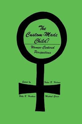 The Custom-Made Child?: Women-Centered Perspectives - Helen B. Holmes,Betty B. Hoskins,Michael Gross - cover