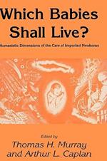 Which Babies Shall Live?: Humanistic Dimensions of the Care of Imperiled Newborns