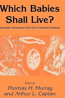 Which Babies Shall Live?: Humanistic Dimensions of the Care of Imperiled Newborns - Thomas H. Murray,Arthur L. Caplan - cover