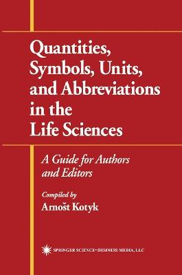 Quantities, Symbols, Units, and Abbreviations in the Life Sciences: A Guide for Authors and Editors - Arnost Kotyk - cover