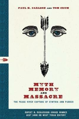 Myth, Memory, and Massacre: The Pease River Capture of Cynthia Ann Parker - Paul H. Carlson,Tom Crum - cover
