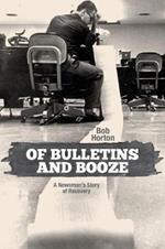 Of Bulletins and Booze: A Newsman’s Story of Recovery
