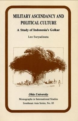 Military Ascendancy and Political Culture: A Study of Indonesia's Golkar - Leo Suryadinata - cover
