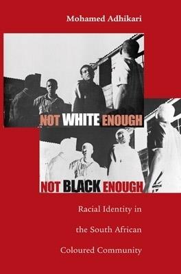 Not White Enough, Not Black Enough: Racial Identity in the South African Coloured Community - Mohamed Adhikari - cover