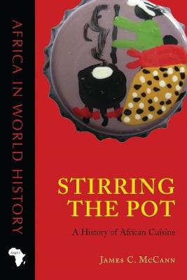 Stirring the Pot: A History of African Cuisine - James C. McCann - cover