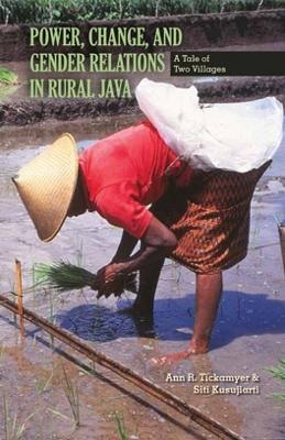 Power, Change, and Gender Relations in Rural Java: A Tale of Two Villages - Ann R. Tickamyer,Siti Kusujiarti - cover