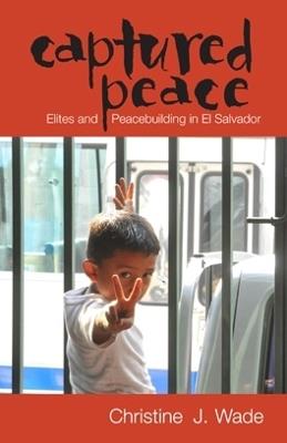 Captured Peace: Elites and Peacebuilding in El Salvador - Christine J. Wade - cover