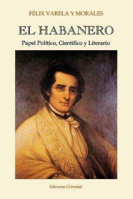 EL HABANERO. Papel Politico, Cientifico y Literario, Felix Varela y Morales - Jose M Hernandez,Monsenor Agustin Roman - cover